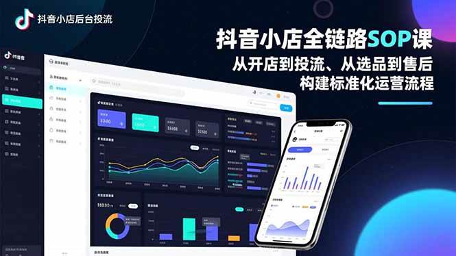 （16852期）抖音小店全链路SOP课，从开店到投流、从选品到售后，构建标准化运营流程-淘秘副业