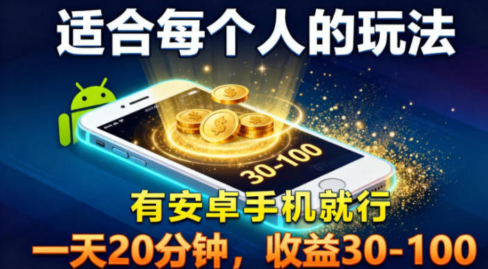 适合每个人的玩法，有安卓手机就行，一天20分钟，收益30-100-淘秘副业