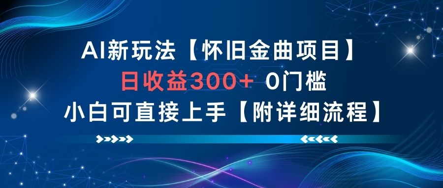 AI新玩法，怀旧金曲项目，日收益3张+，0门槛小白可直接上手【附详细流程】-淘秘副业