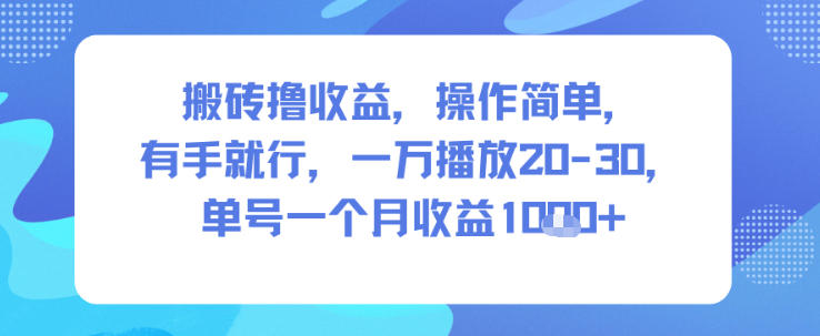 搬砖撸收益，操作简单，有手就行，一万播放20-30，单号一个月收益1k+-淘秘副业