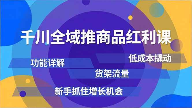 （16857期）千川全域推商品红利课，功能详解、低成本撬动、货架流量，新手抓住增长机会-淘秘副业