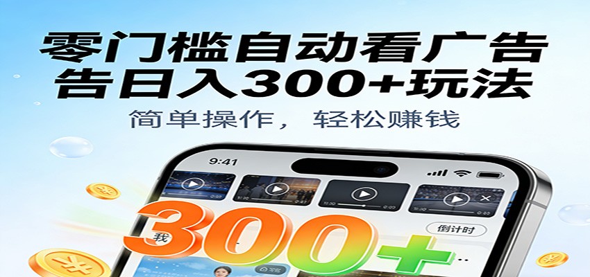 零门槛自动看广告日入300+玩法！零成本有手机就能做【附独家工具】-淘秘副业