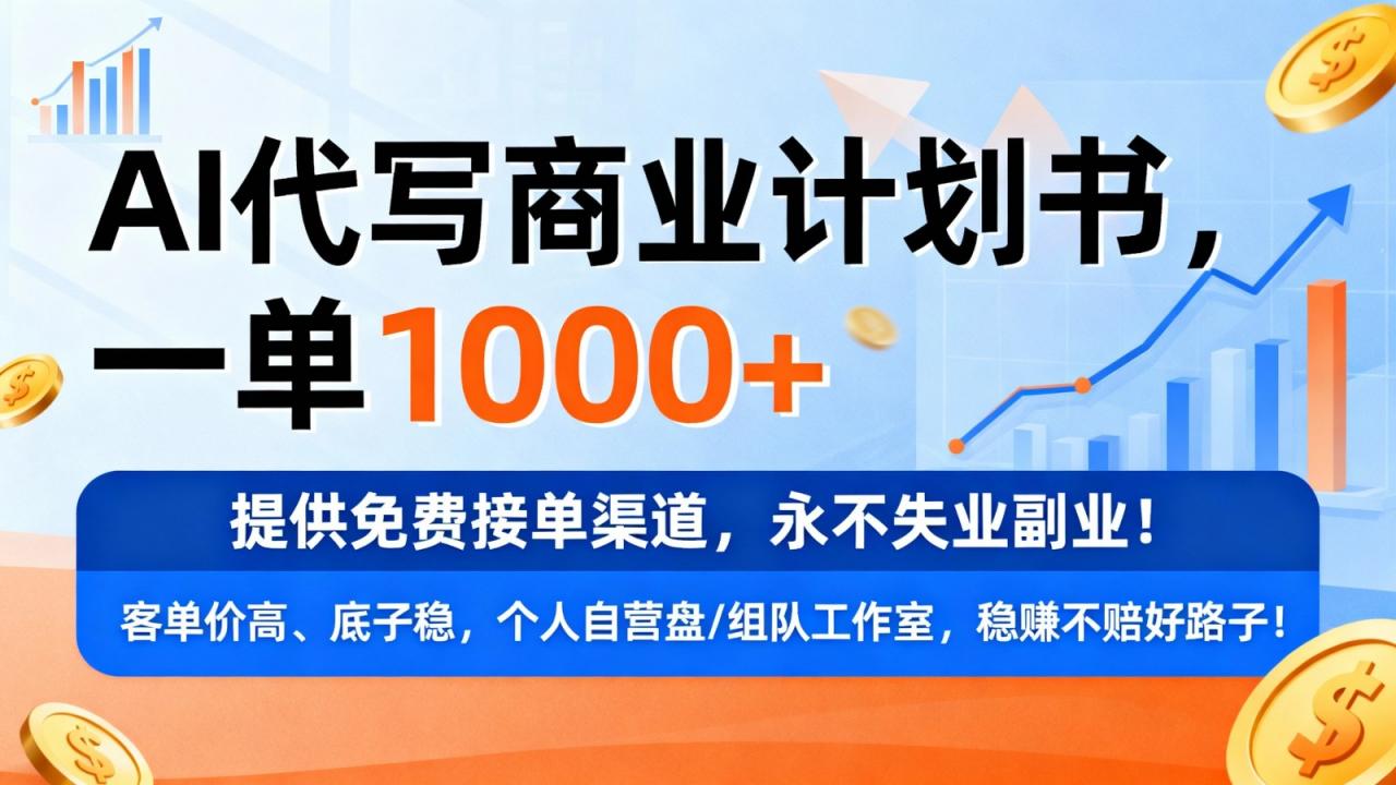 用AI代写商业计划书，一单1000+，提供免费接单渠道，永不失业副业-淘秘副业