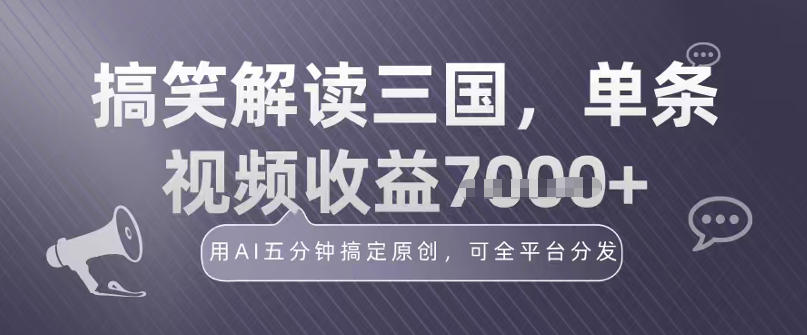 冷门赛道！搞笑解读三国，单条视频收益1k+，用AI五分钟搞定原创，可全平台分发-淘秘副业