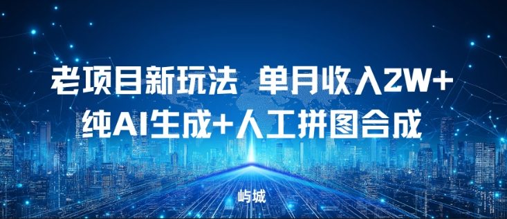 老项目新玩法，单月收入2W+，纯AI生成+人工拼图合成-淘秘副业
