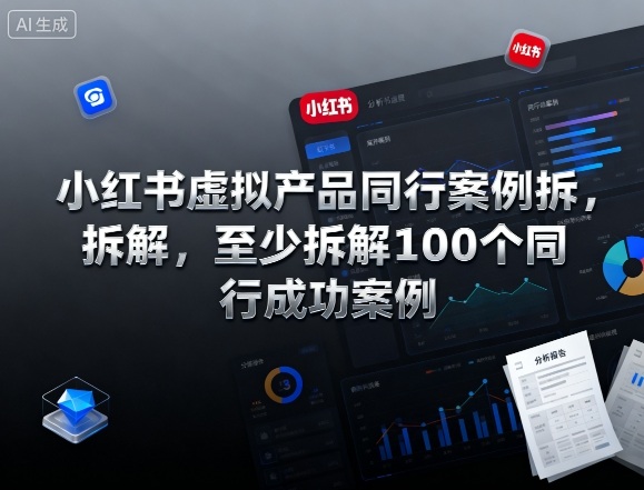 小红书虚拟产品同行案例拆解，至少拆解100个同行成功案例（完结）-淘秘副业