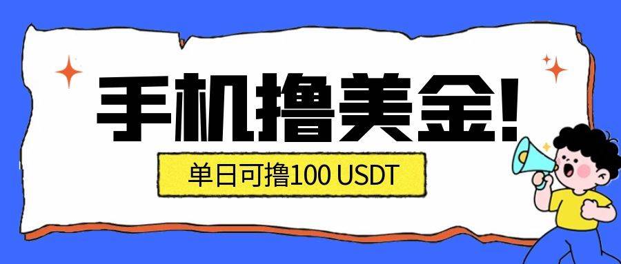 （16886期）最新手机撸美金项目，单日产值·100U+，将会是2026年最新的风口项目 目前在搞的人比较少-淘秘副业
