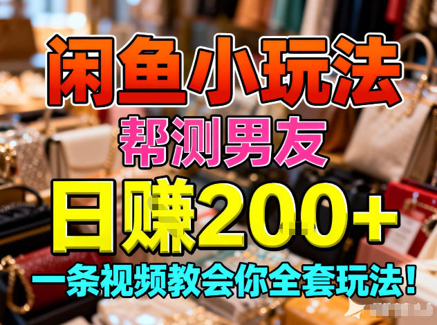 闲鱼小玩法，帮测男友，日入2张，一条视频教会你全套玩法-淘秘副业