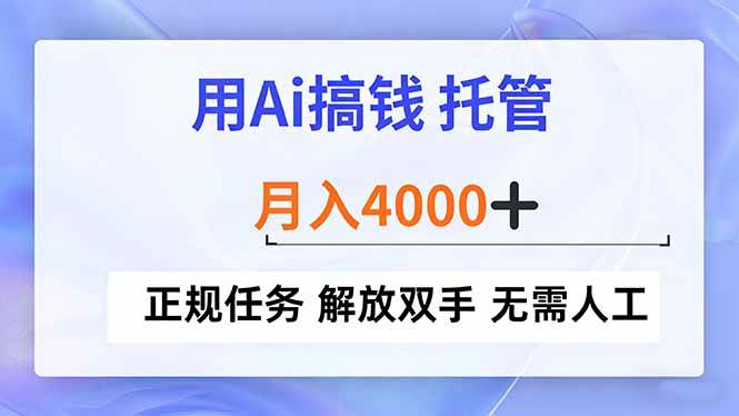 （16931期）用Ai搞钱，托管，月入4000+， 正规任务 解放双手 无需人工-淘秘副业