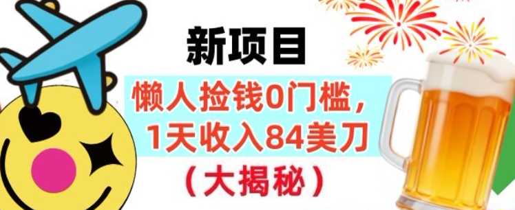 懒人捡钱的新项目，1天收入84美刀，超简单，0门槛，长久的被动收入-淘秘副业