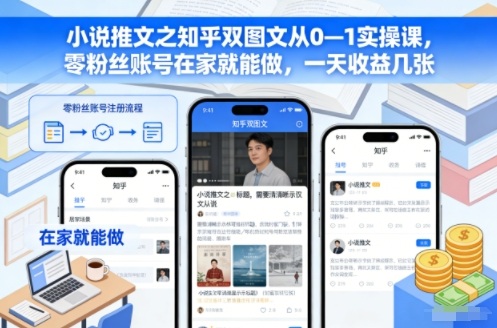 小说推文之知乎双图文从0—1实操课，零粉丝账号在家就能做，一天收益几张-淘秘副业