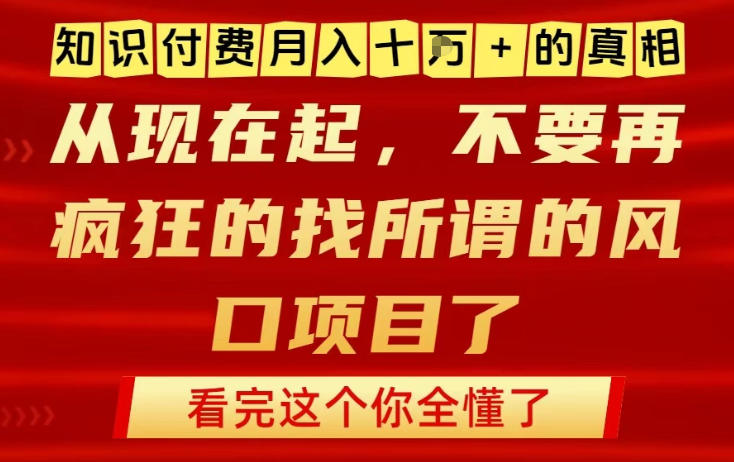 知识付费月入10个W的真相，做网创项目这一个就够了，不要再疯狂的找所谓的风口项目【揭秘】-淘秘副业