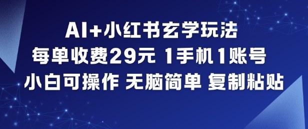 AI+小红书玄学玩法，每单收费29米，1手机1账号，小白可操作，无脑简单复制粘贴-淘秘副业