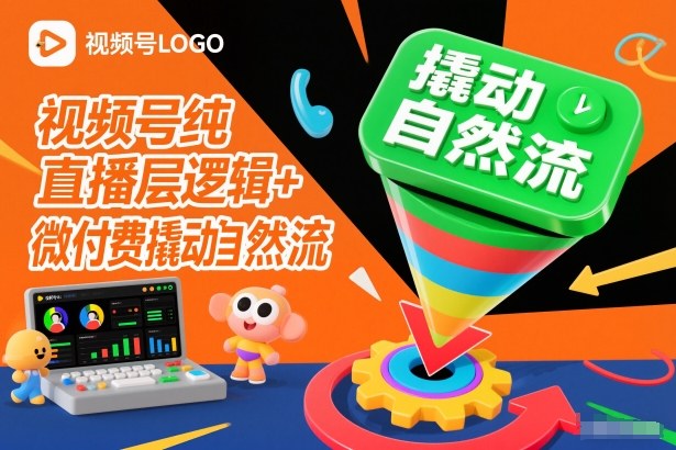 视频号纯直播底层逻辑+微付费撬动自然流-淘秘副业