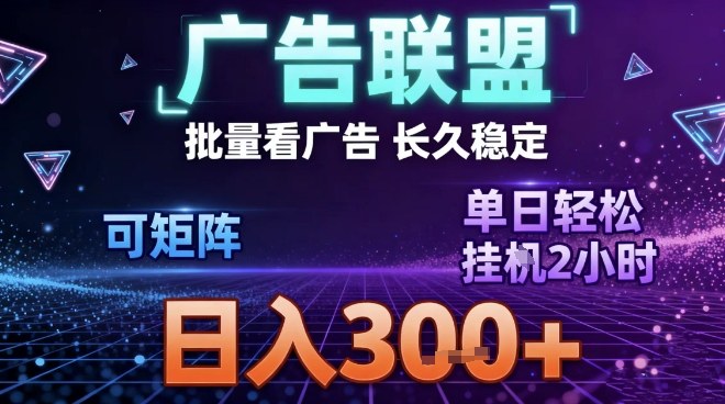最新广告联盟全自动掘金，长期稳定，单窗口最高收益30+，可矩阵日入3张【揭秘】-淘秘副业