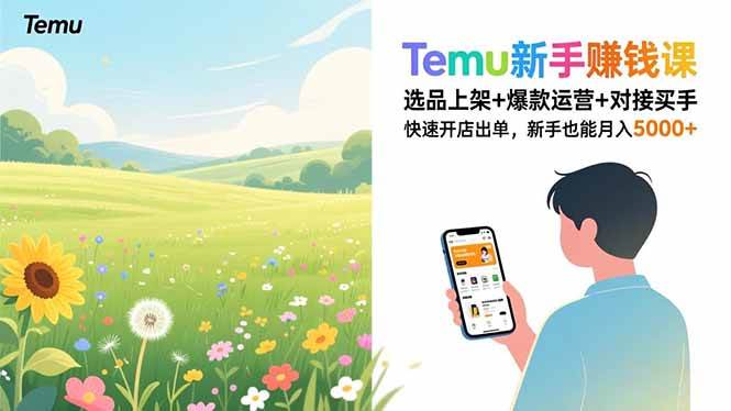 （16985期）Temu新手赚钱课，选品上架+爆款运营+对接买手，快速开店出单，新手也能月入5000+-淘秘副业