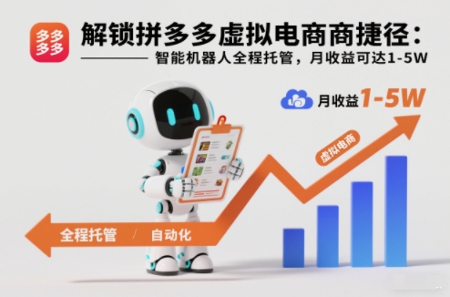 解锁拼多多虚拟电商捷径：智能机器人全程托管，月收益可达1-5W【揭秘】-淘秘副业