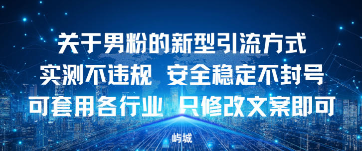 关于男粉的新型引流方式实测不违规，安全稳定不封号可套用各行业，只修改文案即可-淘秘副业
