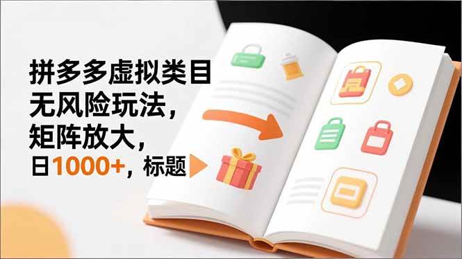 （16855期）新手必看｜拼多多虚拟类目无风险玩法，矩阵放大，日1000+-淘秘副业