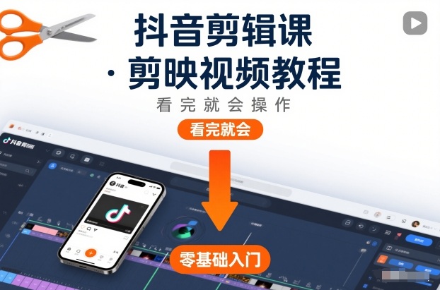 抖音剪辑课，剪映视频教程，看完就会操作-淘秘副业