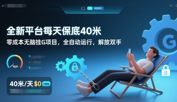 全新平台每天保底40米，零成本无脑挂G项目，全自动运行，解放双手【揭秘】-淘秘副业