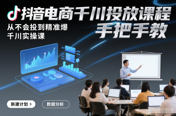 抖音电商千川投放课程，从不会投到精准爆，千川实操课，手把手教-淘秘副业