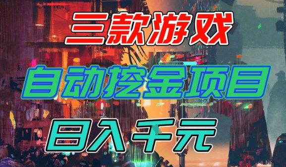 【推荐】三款游戏全自动挖金项目，日入1k+，可持续稳定的睡后收入副业【揭秘】-淘秘副业