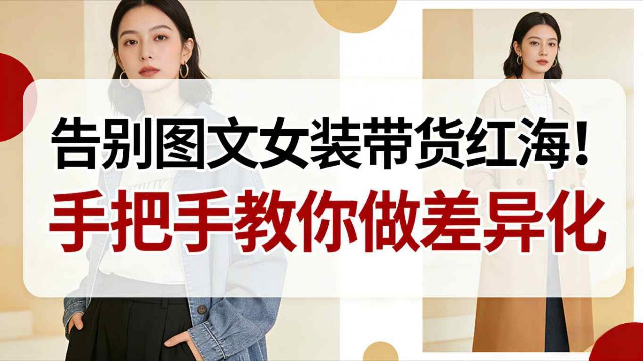 告别图文女装带货红海！手把手教你做差异化，新手也能弯道超车-淘秘副业