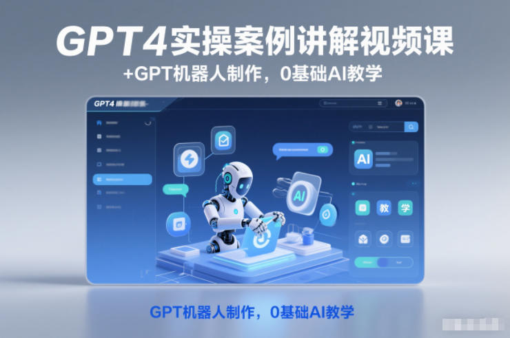 GPT4实操案例讲解视频课+GPT机器人制作，0基础AI教学-淘秘副业