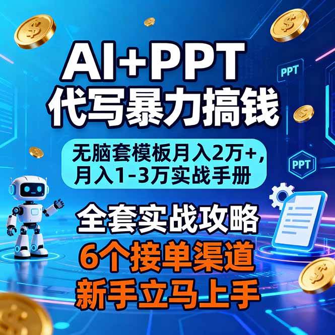（16783期）AI+PPT代写暴力搞钱：无脑套模板月入2万+，月入1-3万实战手册-淘秘副业