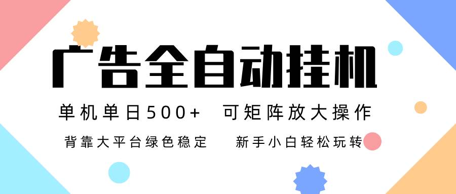 （16909期）广告联盟全自动挂机 稳定运行两年之久，单机单日收益500+新手小白轻松玩转-淘秘副业