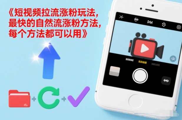 短视频拉流涨粉玩法，最快的自然流涨粉方法，每个方法都可以用-淘秘副业