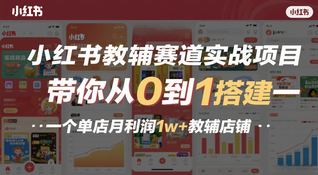 小红书教辅赛道实战项目，带你从0到1搭建一个单店月利润1w+教辅店铺-淘秘副业