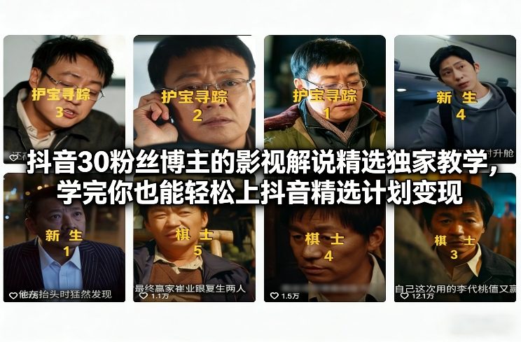 抖音30粉丝博主的影视解说精选独家教学，学完你也能轻松上抖音精选计划变现-淘秘副业