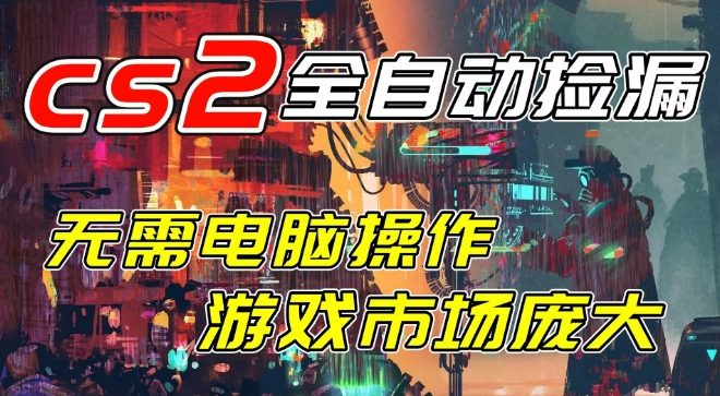 开年王炸CSGO挂G项目，单日捡漏1k+，无需电脑操作，无需进入游戏，支持任何验证【揭秘】-淘秘副业