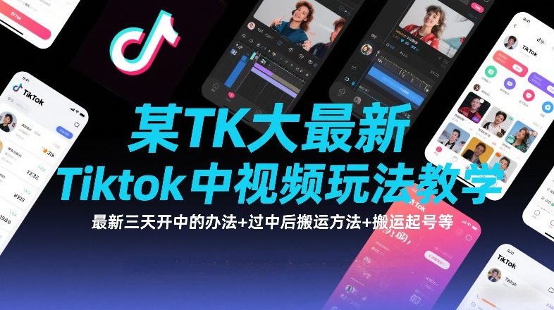 某TK大佬最新Tiktok中视频玩法教学，最新三天开中的办法+过中后搬运方法+搬运起号等-淘秘副业