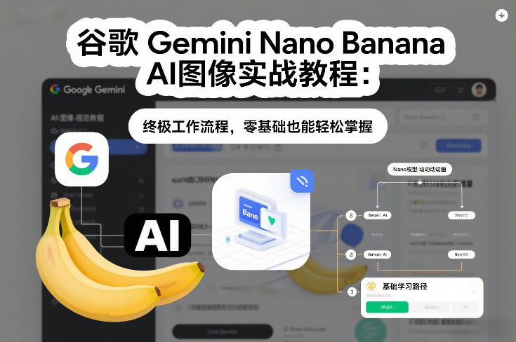 谷歌Gemini Nano Banana AI图像实战教程：终极工作流程，零基础也能轻松掌握-淘秘副业