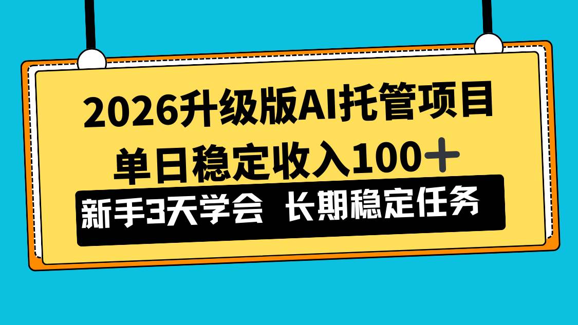 （17094期）2026升级版Ai托管项目，单日稳定收入100+，新手小白3天学会-淘秘副业