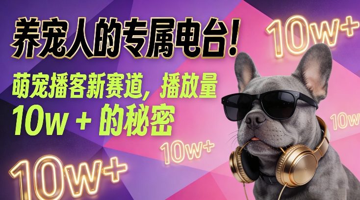 养宠人的专属电台！萌宠播客新赛道，播放量10w+的秘密-淘秘副业