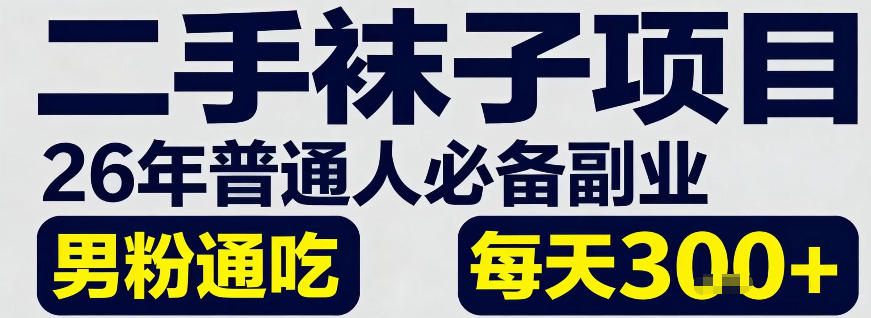 二手袜子项目，26年普通人必备副业，男粉通吃，每天3张+-淘秘副业