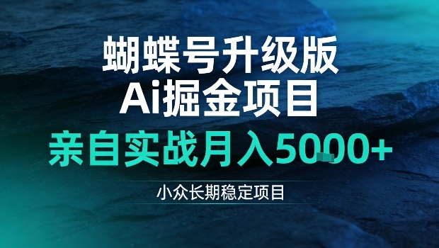 蝴蝶号升级版Ai掘金项目，亲自实战月入5k+，小众长期稳定项目【揭秘】-淘秘副业