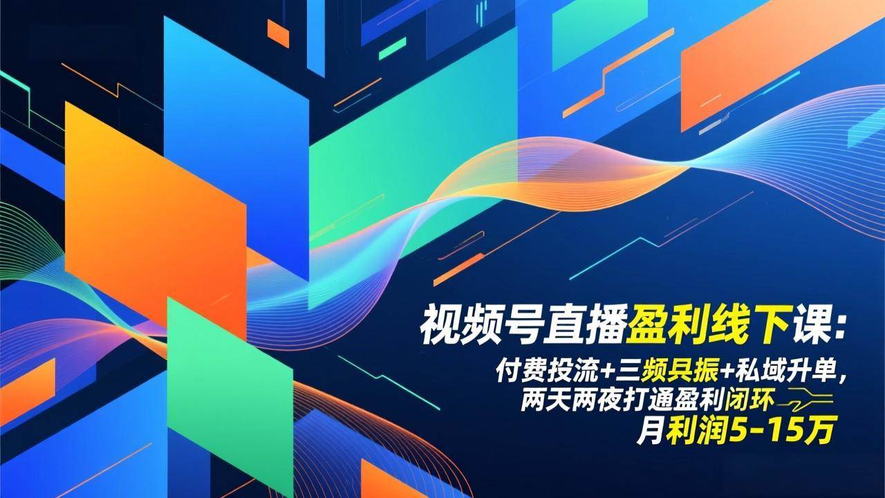 （17116期）视频号直播盈利线下课：付费投流+三频共振+私域升单，两天两夜打通盈利闭环，月利润5-15万-淘秘副业