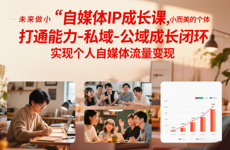 自媒体IP成长课，未来做小而美的个体，打通能力-私域-公域成长闭环，实现个人自媒体流量变现-淘秘副业