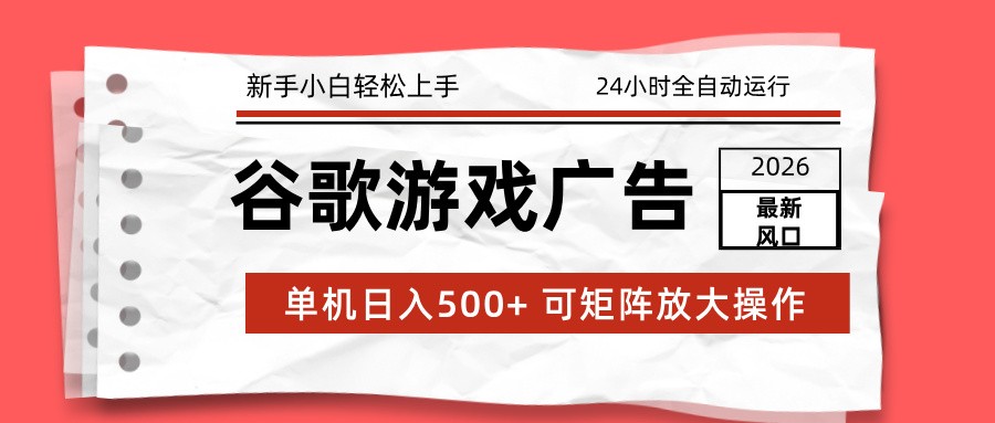 2026最新谷歌游戏广告 单机日入500+ 24小时全自动运行，新手小白轻松玩转-淘秘副业
