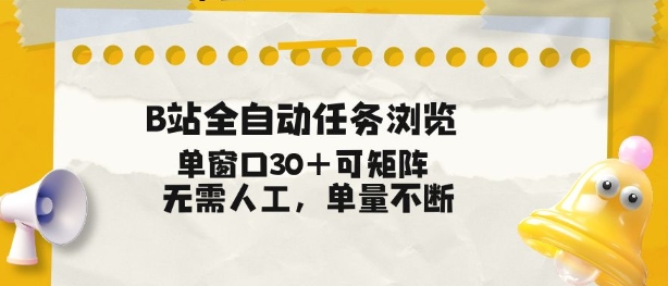 B站全自动任务浏览，单窗口30+可矩阵操作，无需人工单量不断【揭秘】-淘秘副业