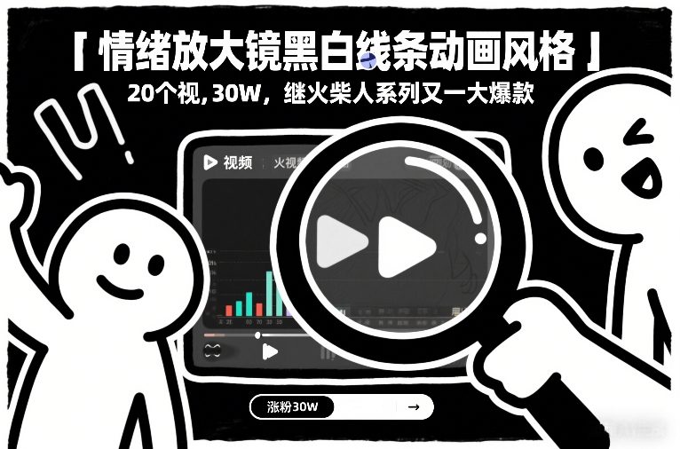 情绪放大镜黑白线条动画风格，20个视频，涨粉30W，继火柴人系列又一大爆款-淘秘副业