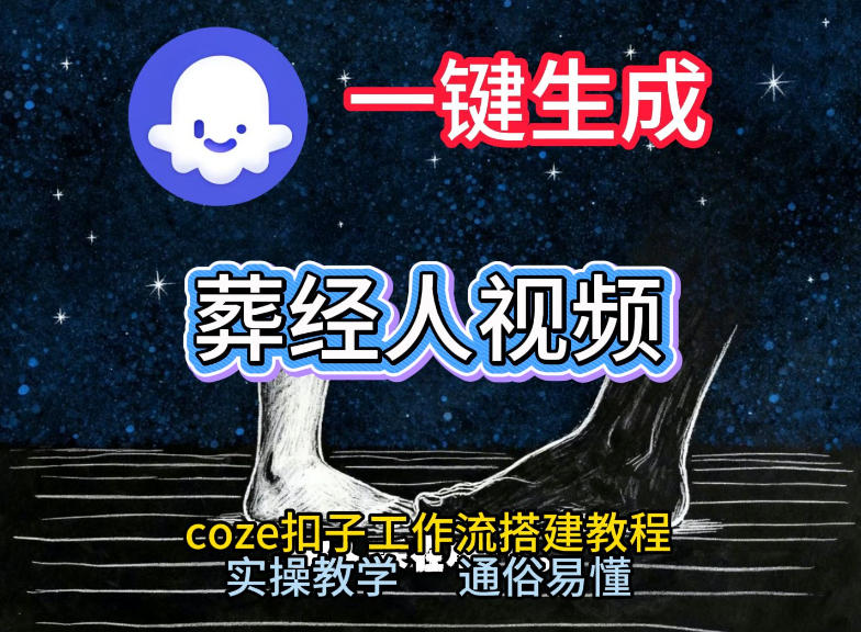 通过Coze工作流，一键生成《葬经人》爆火短视频，实操搭建教学课，通俗易懂-淘秘副业
