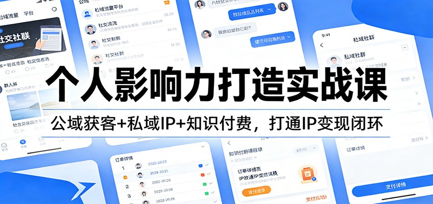 个人影响力打造实战课:公域获客+私域IP+知识付费,打通IP变现闭环