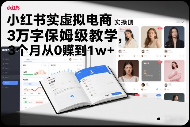 小红书虚拟电商实操手册，3万字保姆级教学，3个月从0賺到1w+-淘秘副业