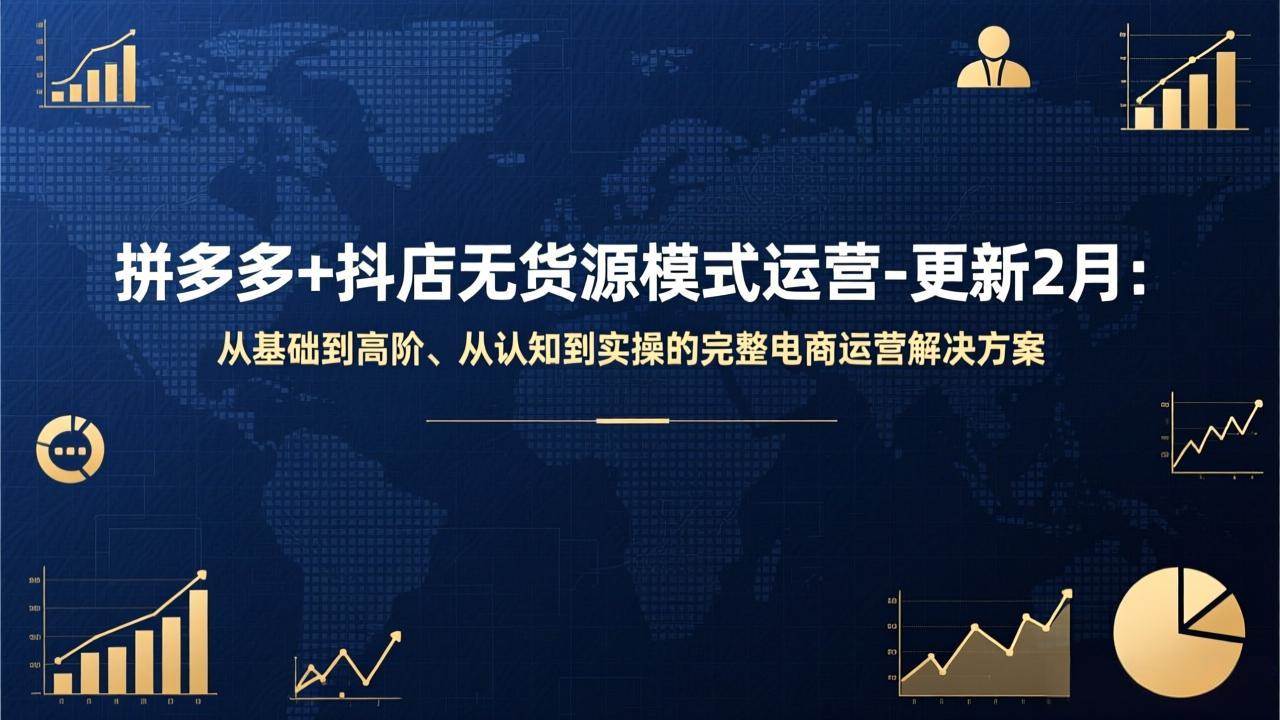 （17367期）拼多多+抖店无货源模式运营-更新2月：从基础到高阶、从认知到实操的完整电商运营解决方案-淘秘副业